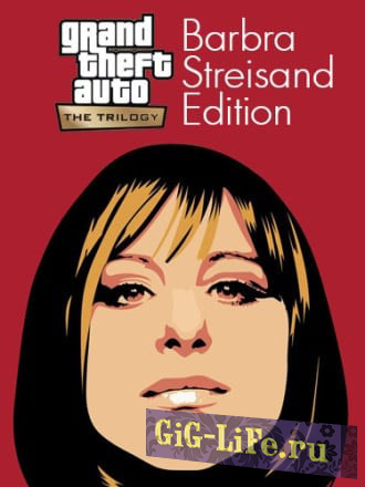 Grand Theft Auto: The Trilogy - The Definitive Barbra Streisand Edition